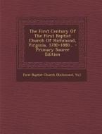 The First Century of the First Baptist Church of Richmond, Virginia, 1780-1880... edito da Nabu Press