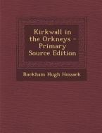 Kirkwall in the Orkneys di Buckham Hugh Hossack edito da Nabu Press