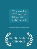 The Works Of Jonathan Edwards ... Volume V.2 - Scholar's Choice Edition di Jonathan edito da Scholar's Choice