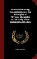 Immunochemistry; The Application Of The Principles Of Physical Chemistry To The Study Of The Biological Antibodies di Svante Arrhenius edito da Andesite Press