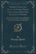 Merrie Conceited Iests, Of George Peele Gentleman, Sometimes Student In Oxford di Professor George Peele edito da Forgotten Books