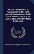 W.A.W. Souvenir No. 2; Proceedings of the Fifth Annual Convention at Eagle Lake, Indiana, July 8, 9, 10 and 11, 1890. Ed di Western Association Writers, Cardwill Mary E edito da CHIZINE PUBN