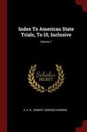 Index to American State Trials, to 10, Inclusive; Volume 1 di A. S. R edito da CHIZINE PUBN