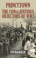 Princetown And The Conscientious Objectors Of WW1 di Pip Barker edito da Austin Macauley Publishers