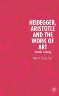 Heidegger, Aristotle and the Work of Art: Poeisis in Being di Mark Sinclair edito da SPRINGER NATURE