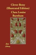 CLEVER BETSY (ILLUSTRATED EDIT di Clara Louise Burnham edito da ECHO LIB