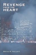 Revenge From The Heart di Bryan Hallett edito da America Star Books