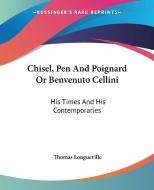 Chisel, Pen And Poignard Or Benvenuto Cellini: His Times And His Contemporaries di Thomas Longueville edito da Kessinger Publishing, Llc
