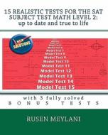 15 Realistic Tests for the SAT Subject Test Math Level 2: Up to Date and True to Life: With 3 Fully Solved Bonus Tests di Rusen Meylani edito da Createspace