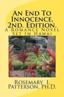 An End to Innocence, 2nd. Edition.: A Romance Novel Set in Hawai di Rosemary I. Patterson, Dr Rosemary I. Patterson edito da Createspace