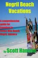 Negril Beach Vacations: A Comprehensive Guide for Travlers to Seven Mile Beach Negril, Jamaica di MR Scott Hansen edito da Createspace