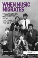 When Music Migrates: Crossing British and European Racial Faultlines, 1945 2010 di Jon Stratton edito da ROUTLEDGE