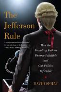 The Jefferson Rule: How the Founding Fathers Became Infallible and Our Politics Inflexible di David Sehat edito da SIMON & SCHUSTER