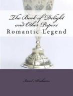 The Book of Delight and Other Papers: Romantic Legend di Israel Abrahams edito da Createspace