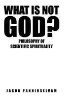 What Is Not God? di Pannirselvam Jacob edito da Partridge India