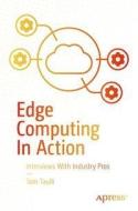 Edge Computing in Action: Interviews with Industry Pros di Tom Taulli edito da APRESS