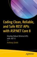Coding Clean, Reliable, and Safe Rest APIs with ASP.NET Core 8: Develop Robust Minimal APIs with .Net 8 di Anthony Giretti edito da APRESS