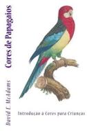 Cores de Papagaios: Introducao a Cores Para Criancas di David E. McAdams edito da Createspace