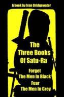 The Three Books of Satu-Ra: Forget the Men in Black Fear the Men in Gray di Ivan Bridgewater edito da Createspace