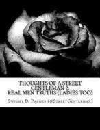 Thoughts of a Street Gentleman 2: Thoughts of a Street Gentleman 2: Real Men Truths di Dwight D. Palmer edito da Createspace
