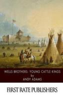 Wells Brothers: Young Cattle Kings di Andy Adams edito da Createspace