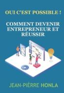 Comment Devenir Entrepreneur Et Reussir: Oui C'Est Possible ! di Jean Pierre Honla edito da Createspace