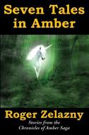 Seven Tales In Amber di Roger Zelazny, Ed Greenwood edito da Amber Ltd