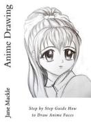 Anime Drawing: Step by Step Guide How to Draw Anime Faces di Jane Mackle edito da Createspace