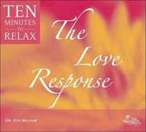 The Love Response: Ten Minutes to Relax: Guided Meditations for Health, Happiness and Vitality di Eva M. Selhub edito da Relaxation Co