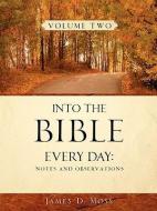 Into the Bible Every Day: Notes and Observations di James D. Moss edito da XULON PR