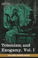 Totemism and Exogamy, Vol. I (in Four Volumes) di James George Frazer edito da Cosimo Classics