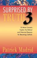 Surprised By Truth 3 di Patrick Madrid edito da Sophia Institute Press
