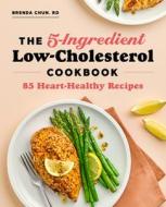 The 5-Ingredient Low-Cholesterol Cookbook: 85 Heart-Healthy Recipes di Brenda Chun edito da ROCKRIDGE PR