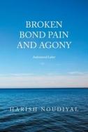 BROKEN BOND PAIN AND AGONY: INDENTURED L di HARISH NOUDIYAL edito da LIGHTNING SOURCE UK LTD