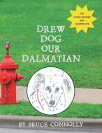 Drew Dog Our Dalmatian di Connolly Bruce Connolly edito da AuthorHouse
