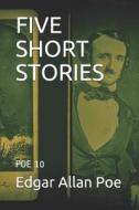 Five Short Stories: Poe 10 di Edgar Allan Poe edito da LIGHTNING SOURCE INC