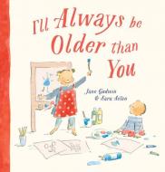 I'll Always Be Older Than You di Jane Godwin edito da LITTLE HARE