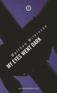 My Eyes Went Dark di Matthew (Author) Wilkinson edito da Oberon Books Ltd