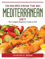 130 Recipes from The Big Mediterranean Diet di Charles D. Reese edito da Charles D. Reese