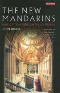 The New Mandarins: How British Foreign Policy Works di John Dickie edito da PAPERBACKSHOP UK IMPORT