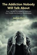 The Addiction Nobody Will Talk About di Joshua Shea edito da Joshua Tree Publishing