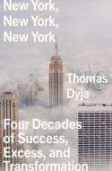 New York, New York, New York: Four Decades of Success, Excess, and Transformation di Thomas Dyja edito da SIMON & SCHUSTER
