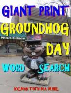 Giant Print Groundhog Day Word Search: 133 Extra Large Print Entertaining Themed Puzzles di Kalman Toth M. a. M. Phil edito da Createspace Independent Publishing Platform