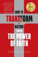 How to Transform a Nation Through the Power of Faith di Sunday Adelaja edito da Createspace Independent Publishing Platform