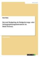 Beyond Budgeting als Budgetierungs- oder Strategieplanungsinstrument im Bank-Treasury di Noel Boka edito da GRIN Publishing