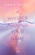 A Whisper Around Your Name di Emma Scott edito da LYX