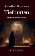 Tief unten di Joris-Karl Huysmans edito da Henricus - Edition Deutsche Klassik GmbH, Berlin