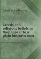 Creeds And Religious Beliefs As They Appear To A Plain Business Man di John Savage Hawley edito da Book On Demand Ltd.