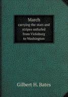 March Carrying The Stars And Stripes Unfurled From Vicksburg To Washington di Gilbert H Bates edito da Book On Demand Ltd.