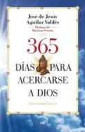 365 Dias Para Acercarse a Dios di Jose De Jesus Aguilar edito da Planeta Publishing